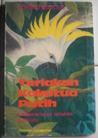 Teriakan Kakatua Putih : Pemberontakan Patimura di Maluku