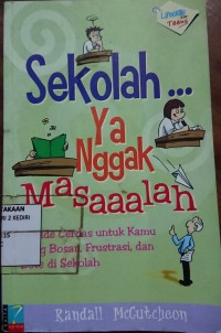 Sekolah... Ya nggak masaaalah: ide-ide cerdas untuk kamu yang bosan, frustasi, dan bete di sekolah