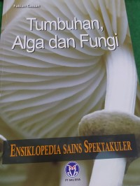 Image of Ensiklopedia Sains Spektakuler: Tumbuhan, Alga, dan Fungi